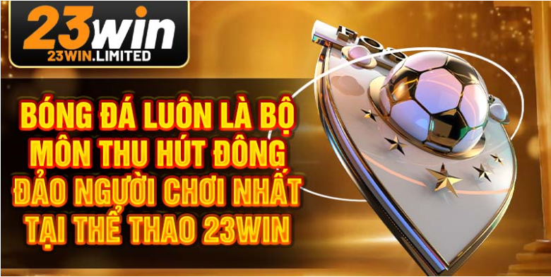 Bóng đá luôn là bộ môn thu hút đông đảo người chơi nhất tại Thể Thao 23win Bóng đá luôn là bộ môn thu hút đông đảo người chơi nhất tại Thể Thao 23win